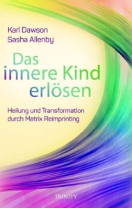 Buch Link Karin Arndt: Das innere Kind erlösen - Heilung und Transformation durch Matrix Reimprinting - Karl Dawson, Sasha Allenby