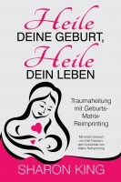 Buch Link Karin Arndt: Heile Deine Geburt, heile Dein Leben-Traumaheilung mit Geburts-Matrix-Reimprinting - Sharon King